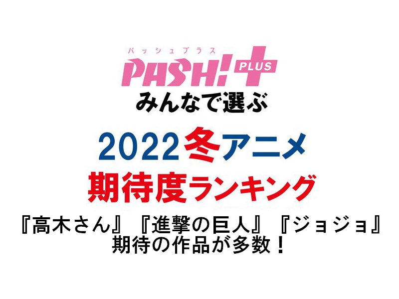 進撃の巨人 ジョジョ 高木さん などが人気 22年冬アニメ期待度ランキング発表 Pash Pluspash Plus